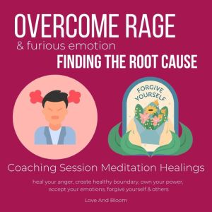 Overcome rage & furious emotion Finding the root cause Coaching Session Meditation Healings: heal your anger, create healthy boundary, own your power, accept your emotions, forgive yourself & others, LoveAndBloom