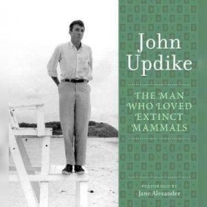 The Man Who Loved Extinct Mammals: A Selection from the John Updike Audio Collection, John Updike