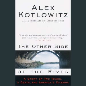 The Other Side of the River: A Story of Two Towns, a Death, and America's Dilemma, Alex Kotlowitz