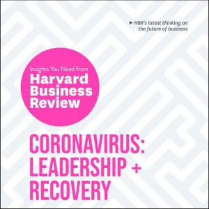 Coronavirus: Leadership and Recovery: The Insights You Need from Harvard Business Review, Harvard Business Review