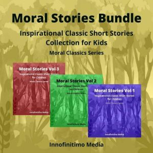 Moral Stories Bundle: Inspirational Classic Short Stories for Children, Innofinitimo Media