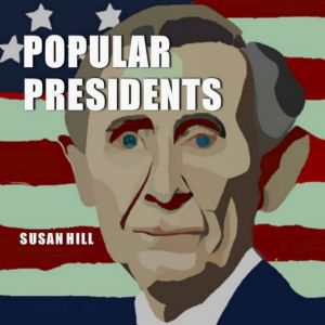 Popular Presidents: Learn about the American Presidents, Susan Hill