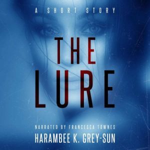 The Lure: A Short Story, Harambee K. Grey-Sun