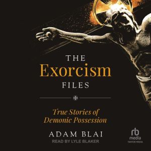The Exorcism Files: True Stories of Demonic Possession, Adam Blai