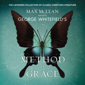 George Whitefield's The Method of Grace: The Classic Work on Receiving True, Lasting Peace, Max McLean