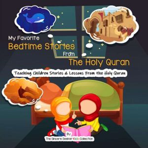 My Favorite Bedtime Stories from The Holy Quran: Teaching Children Stories & Lessons From the Holy Quran, The Sincere Seeker Kids Collection