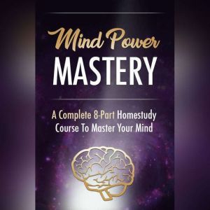 Mind Power - Taking Control of Your Mind to Achieve Ultimate Success: How to Get Your Mind to Work FOR You and not Against You, Empowered Living