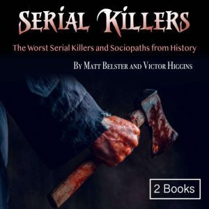 Serial Killers: The Worst Serial Killers and Sociopaths from History, Victor Higgins