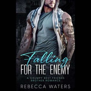 Falling For The Enemy: A Grumpy Best Friends Brother Romance, Rebecca Waters