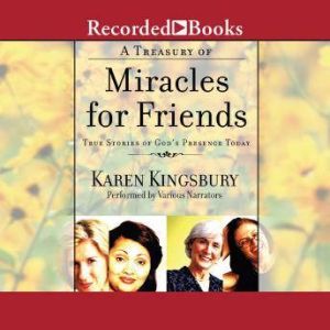 A Treasury of Miracles for Friends: True Stories of God's Presence Today, Karen Kingsbury