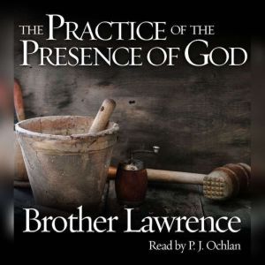 The Practice of the Presence of God: Being Conversations and Letters of Nicholas Herman of Lorraine, Brother Lawrence