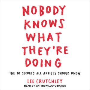 Nobody Knows What They're Doing: The 10 Secrets All Artists Should Know, Lee Crutchley