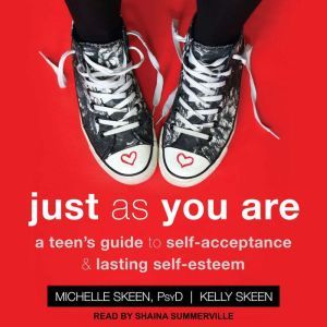 Just As You Are: A Teen's Guide to Self-Acceptance & Lasting Self-Esteem, Kelly Skeen