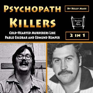 Psychopath Killers: Cold-Hearted Murderers Like Pablo Escobar and Edmund Kemper, Kelly Mass