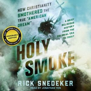 Holy Smoke: How Christianity Smothered the American Dream, Rick Snedeker