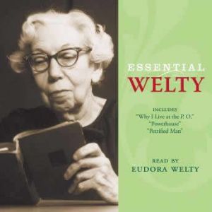 Essential Welty: Powerhouse and Petrified Man, Eudora Welty