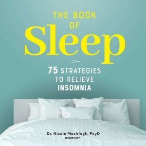The Book of Sleep: 75 Strategies to Relieve Insomnia, Nicole Moshfegh
