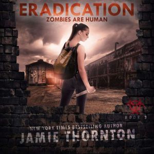 Eradication (Zombies Are Human, Book 3): A Post-apocalyptic Thriller, Jamie Thornton