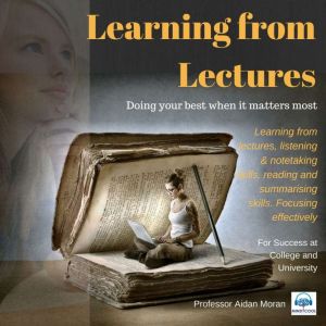 Learning from Lectures: Learning from lectures, listening & notetaking skills, Aidan Moran