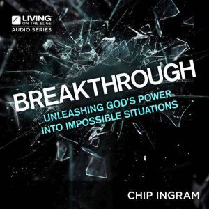 Breakthrough: Unleashing God's Power into Impossible Situations, Chip Ingram