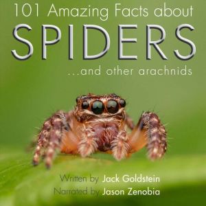 101 Amazing Facts about Spiders: ...and other arachnids, Jack Goldstein