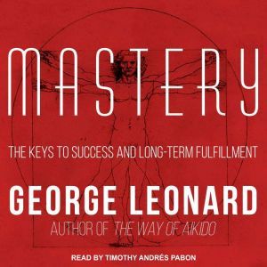 Mastery: The Keys to Success and Long-Term Fulfillment, George Leonard