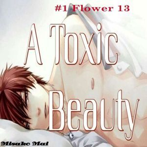 A Toxic Beauty#1: A Toxic Beauty#1: Flower 13 (Boy Love), Misako Mai