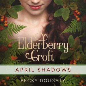 Elderberry Croft: April Shadows: Letting Go of the Past, Becky Doughty