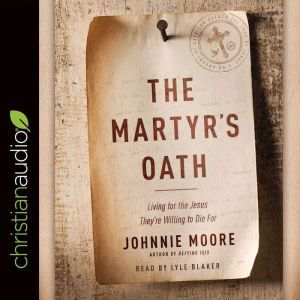 The Martyr's Oath: Living for the Jesus They're Willing to Die For, Johnnie Moore