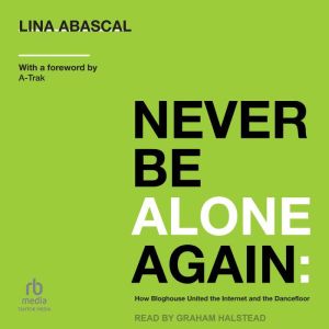 Never Be Alone Again: How Bloghouse United the Internet and the Dancefloor, Lina Abascal