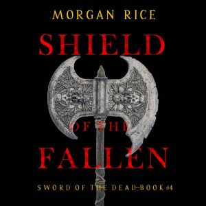 Shield of the Fallen (Sword of the DeadBook Four): Digitally narrated using a synthesized voice, Morgan Rice
