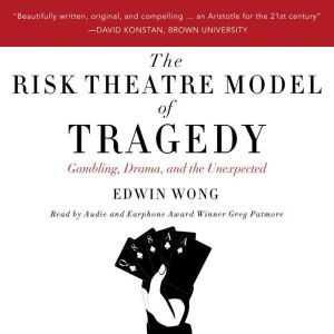 The Risk Theatre Model of Tragedy: Gambling, Drama, and the Unexpected, Edwin Wong