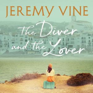 The Diver and The Lover: A novel of love and the unbreakable bond between sisters, Jeremy Vine