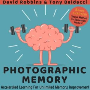 Photographic Memory: Your Guide To Remembering Anything Faster And Longer! Improve Memory, Productivity and Happiness, David Robbins