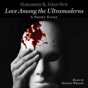 Love Among the Ultramoderns: A Short Story, Harambee K. Grey-Sun
