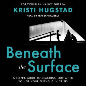 Beneath the Surface: A Teen's Guide to Reaching Out When You or Your Friend Is in Crisis, Kristi Hugstad