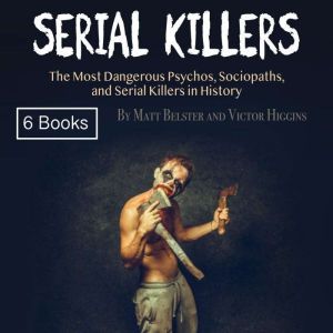 Serial Killers: The Most Dangerous Psychos, Sociopaths, and Serial Killers in History, Victor Higgins