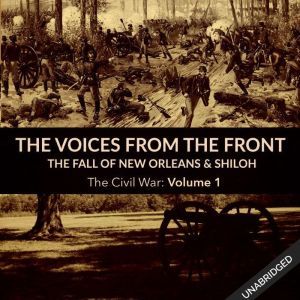 Voices From the Front: The Fall of New Orleans & Shiloh, The Civil War: Volume 2