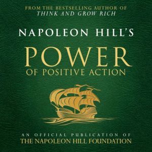 Napoleon Hill's Power of Positive Action: An Official Publication of the Napoleon Hill Foundation, Napoleon Hill