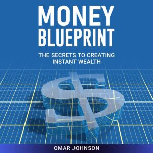 Money Blueprint: The Secrets to Creating Instant Wealth, Omar Johnson