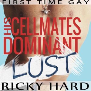 First Time Gay - His Cellmates Dominant Lust: Gay Taboo MM Erotica, Ricky Hard