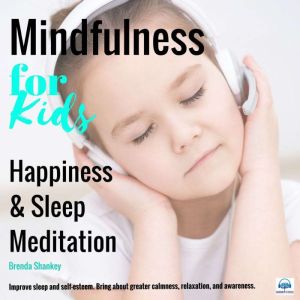 Mindfulness for Kids - Happiness and Sleep Meditation: Improve sleep and self-esteem. Bring about greater calmness, relaxation, and awareness., Brenda Shankey