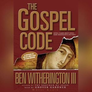 The Gospel Code: Novel Claims About Jesus, Mary Magdalene, and Da Vinci, Ben Witherington III