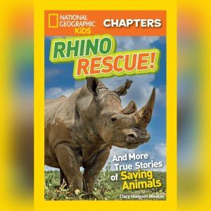 Rhino Rescue!: And More Amazing True Stories of Saving Animals, Clare Hodgson Meeker