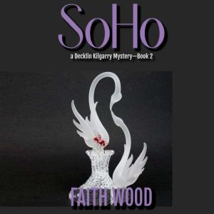 SOHO: a Decklin Kilgarry Mystery - Book 2, Faith Wood
