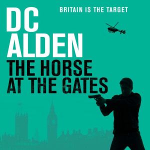 The Horse at the Gates: A Political Assassination Thriller, DC Alden