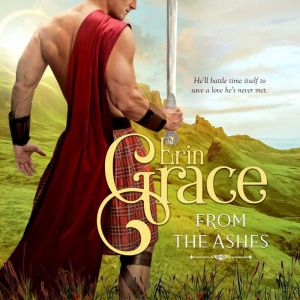 From the Ashes: Highland Time Travellers - Book Two, Erin Grace