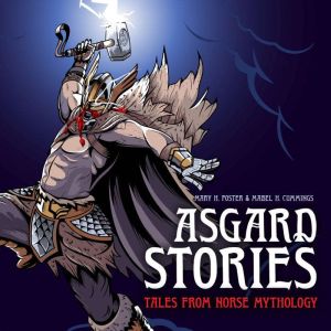 Asgard Stories: Tales from Norse Mythology, Mary H. Foster