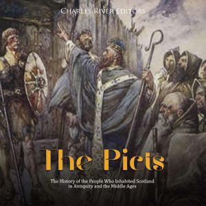 The Picts: The History of the People Who Inhabited Scotland in Antiquity and the Middle Ages, Charles River Editors