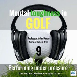 Mental Toughness in Golf - 9 of 10 Performing under Pressure: Mental Toughness in Golf, Professor Aidan Moran
